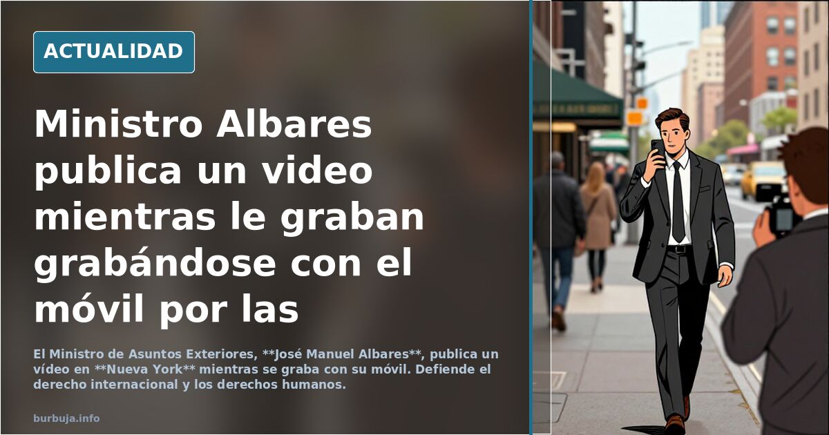 Ministro Albares publica un video mientras le graban grabándose con el móvil por las avenidas de Nueva York.