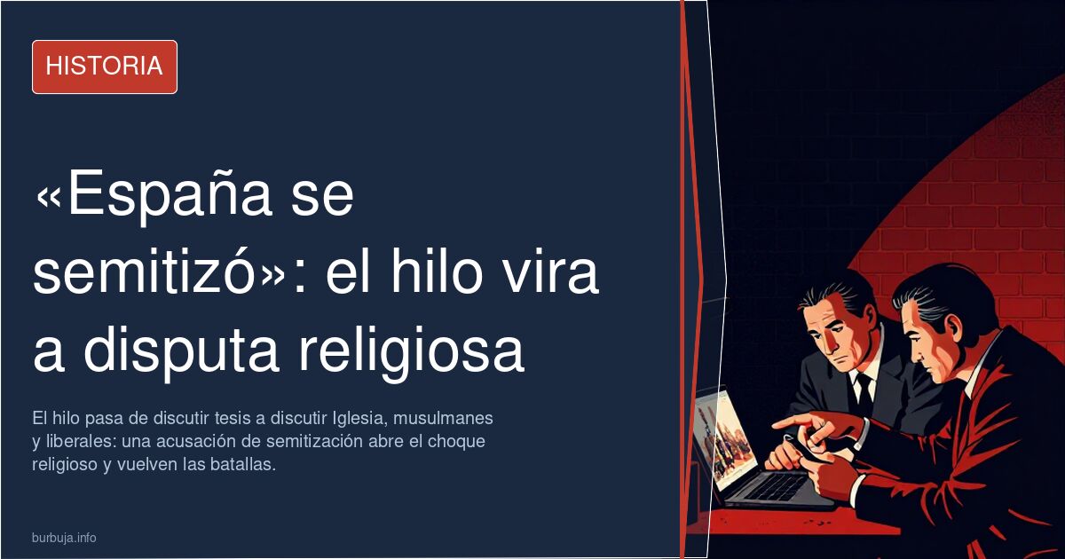 «España se semitizó»: el hilo vira a disputa religiosa