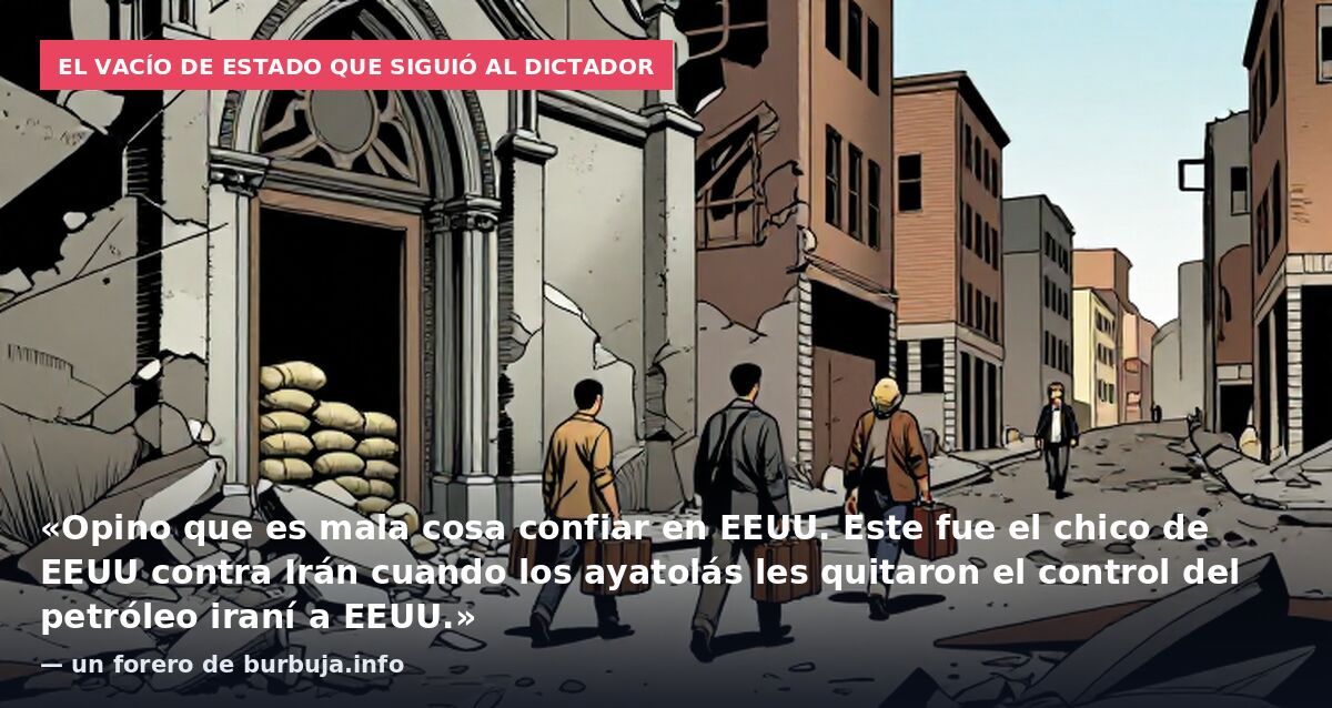 El vacío de Estado que siguió al dictador: «Opino que es mala cosa confiar en EEUU. Este fue el chico de EEUU contra Irán cuando los ayatolás les quitaron el control del petróleo iraní a EEUU.» — un forero de burbuja.info