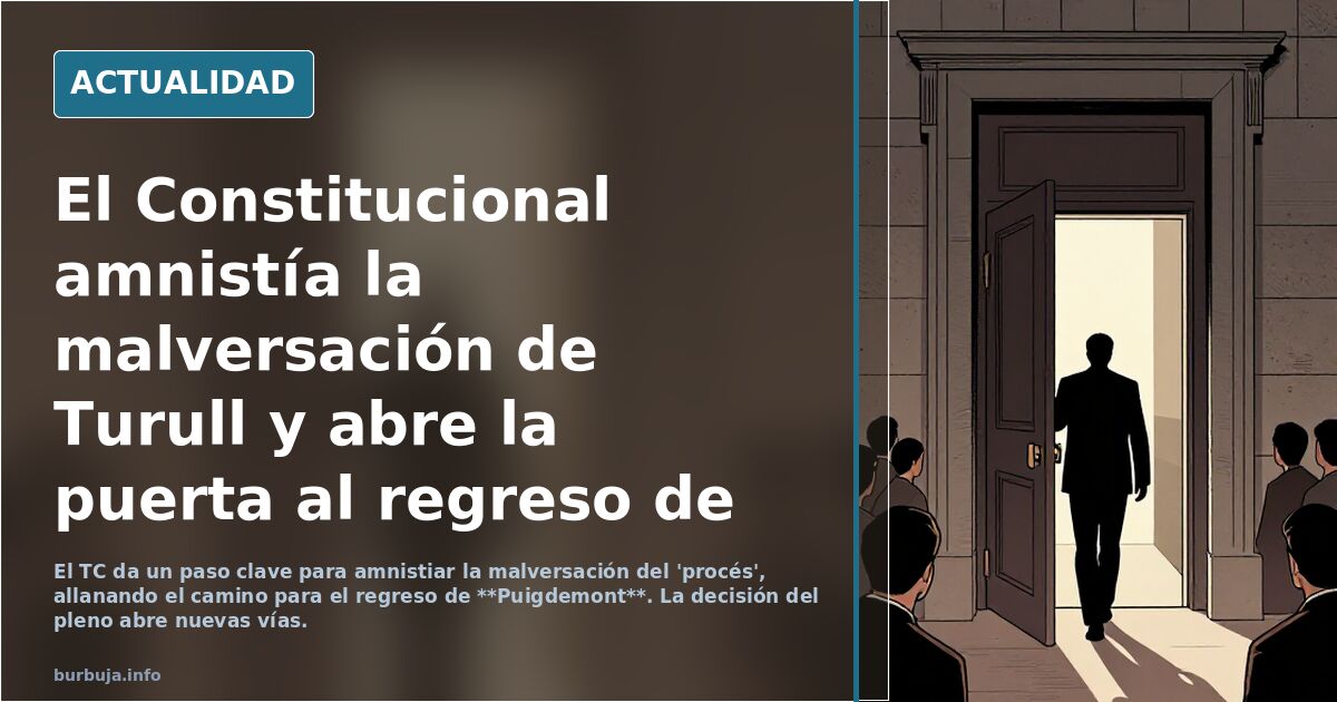 El Constitucional amnistía la malversación de Turull y abre la puerta al regreso de Puigdemont