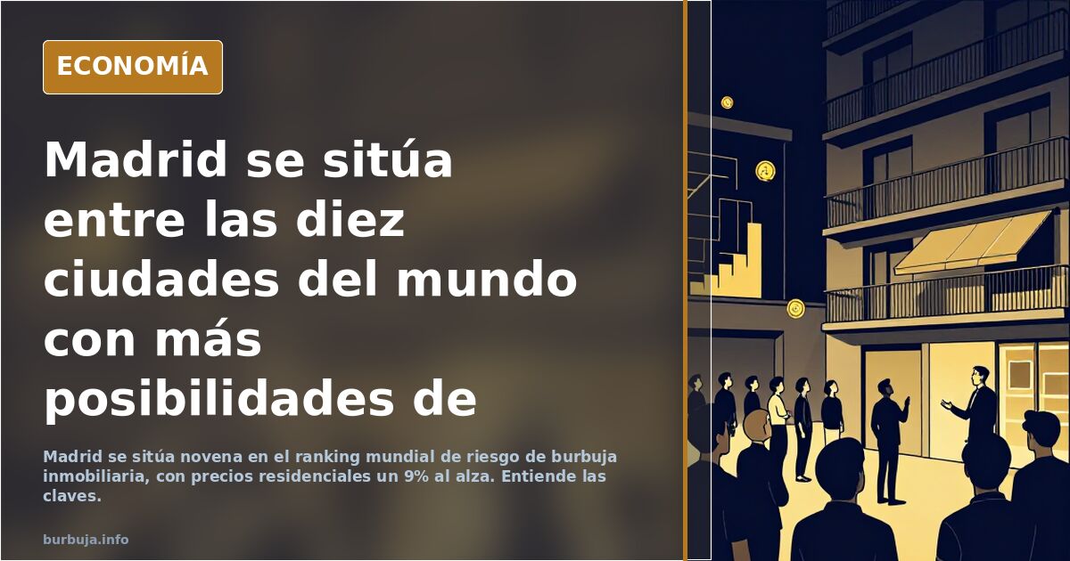 Madrid se sitúa entre las diez ciudades del mundo con más posibilidades de sufrir una burbuja inmobiliaria
