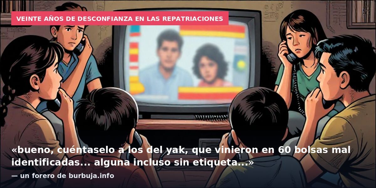 Veinte años de desconfianza en las repatriaciones: «bueno, cuéntaselo a los del yak, que vinieron en 60 bolsas mal identificadas... alguna incluso sin etiqueta...» — un forero de burbuja.info