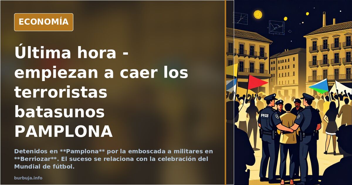 Última hora - empiezan a caer los terroristas batasunos PAMPLONA