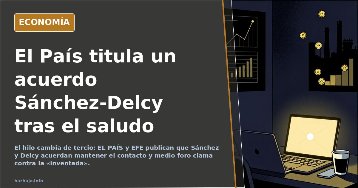 El País titula un acuerdo Sánchez-Delcy tras el saludo