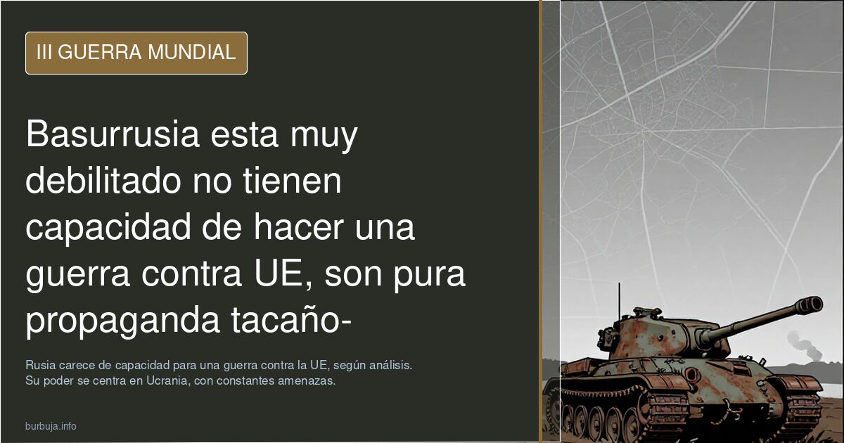 Basurrusia esta muy debilitado no tienen capacidad de hacer una guerra contra UE, son pura propaganda cutre-