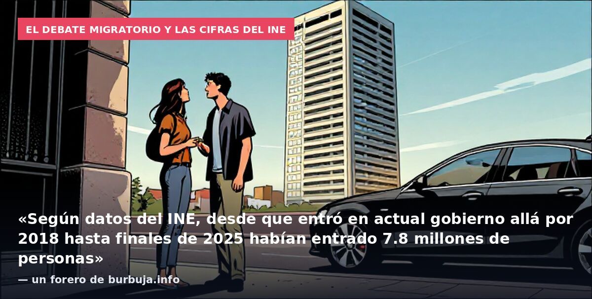 El debate migratorio y las cifras del INE: «Según datos del INE, desde que entró en actual gobierno allá por 2018 hasta finales de 2025 habían entrado 7.8 millones de personas» — un forero de burbuja.info