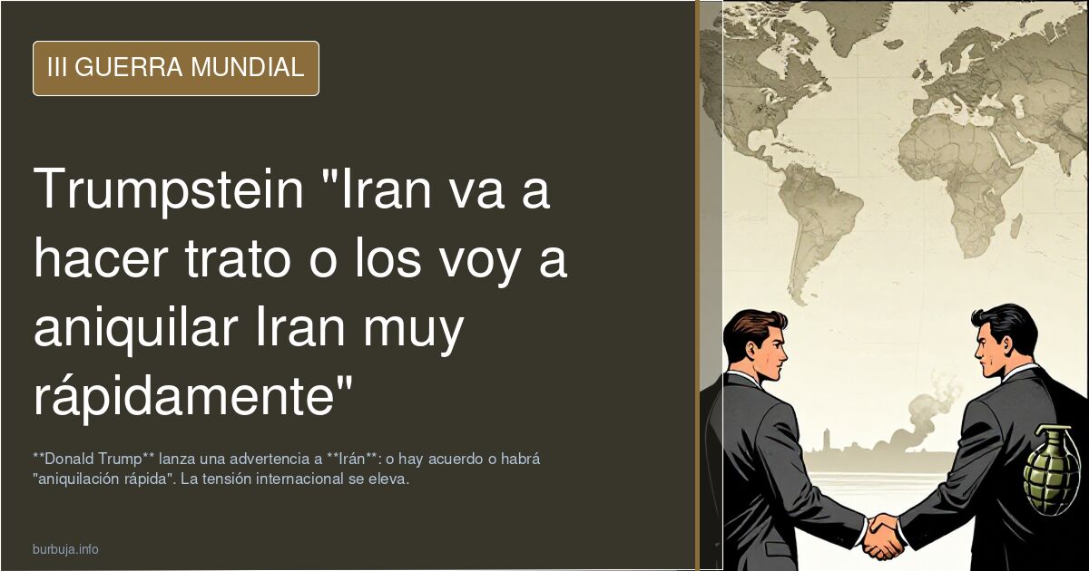 Trumpstein "Iran va a hacer trato o los voy a aniquilar Iran muy rápidamente"