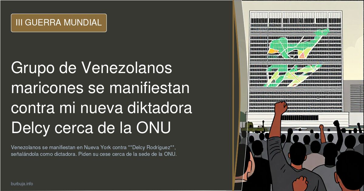 Grupo de Venezolanos maricones se manifiestan contra mi nueva diktadora Delcy cerca de la ONU