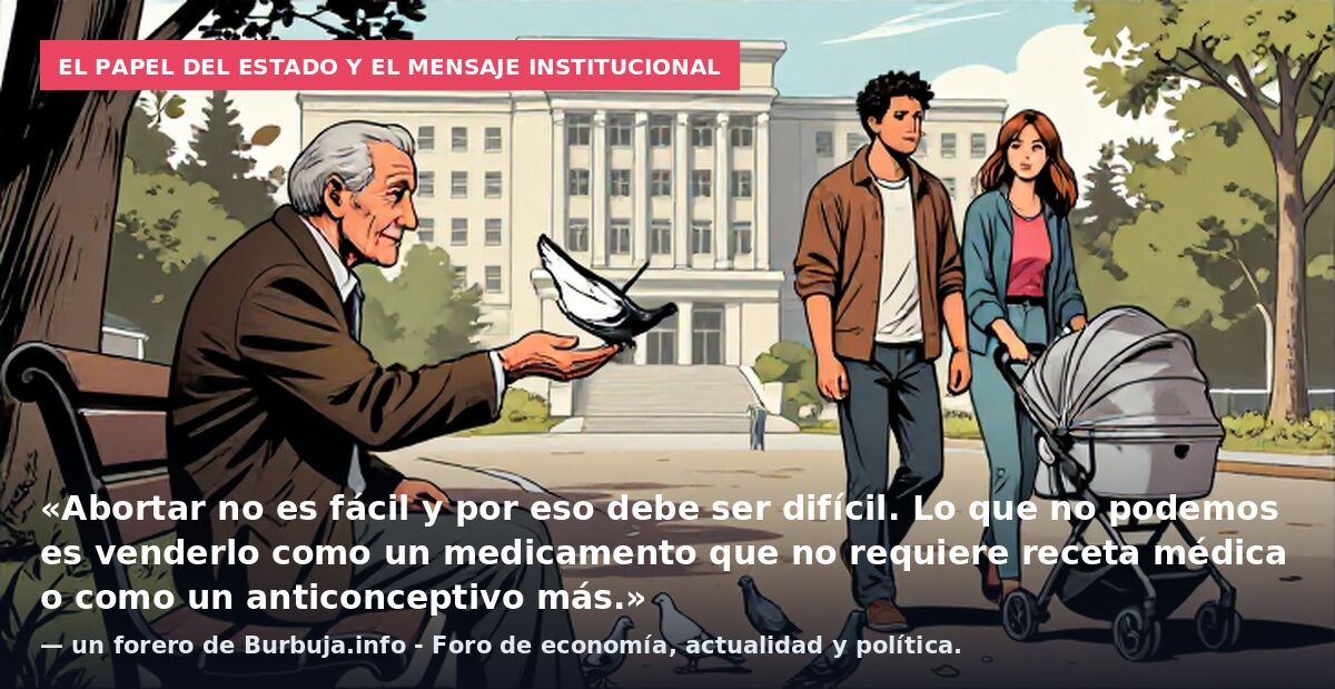 El papel del Estado y el mensaje institucional: «Abortar no es fácil y por eso debe ser difícil. Lo que no podemos es venderlo como un medicamento que no requiere receta médica o como un anticonceptivo más.» — un forero de Burbuja.info - Foro de econ