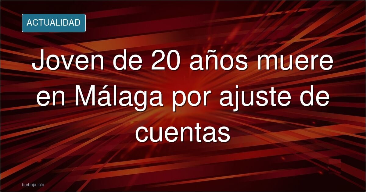 forasteros asesinan a un joven español de 20 años en Málaga tras pegarle varios tiros por un ajuste de cuentas (y el chaval no era el objetivo)