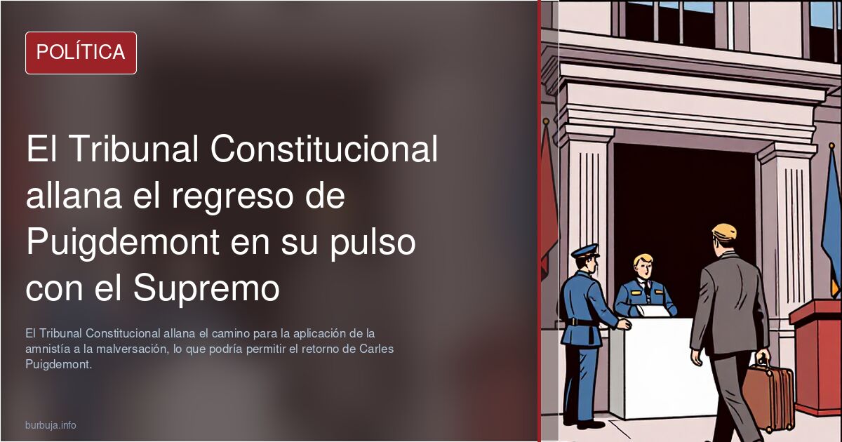 El Tribunal Constitucional allana el regreso de Puigdemont en su pulso con el Supremo