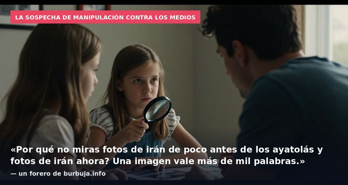 La sospecha de manipulación contra los medios: «Por qué no miras fotos de irán de poco antes de los ayatolás y fotos de irán ahora? Una imagen vale más de mil palabras.» — un forero de burbuja.info