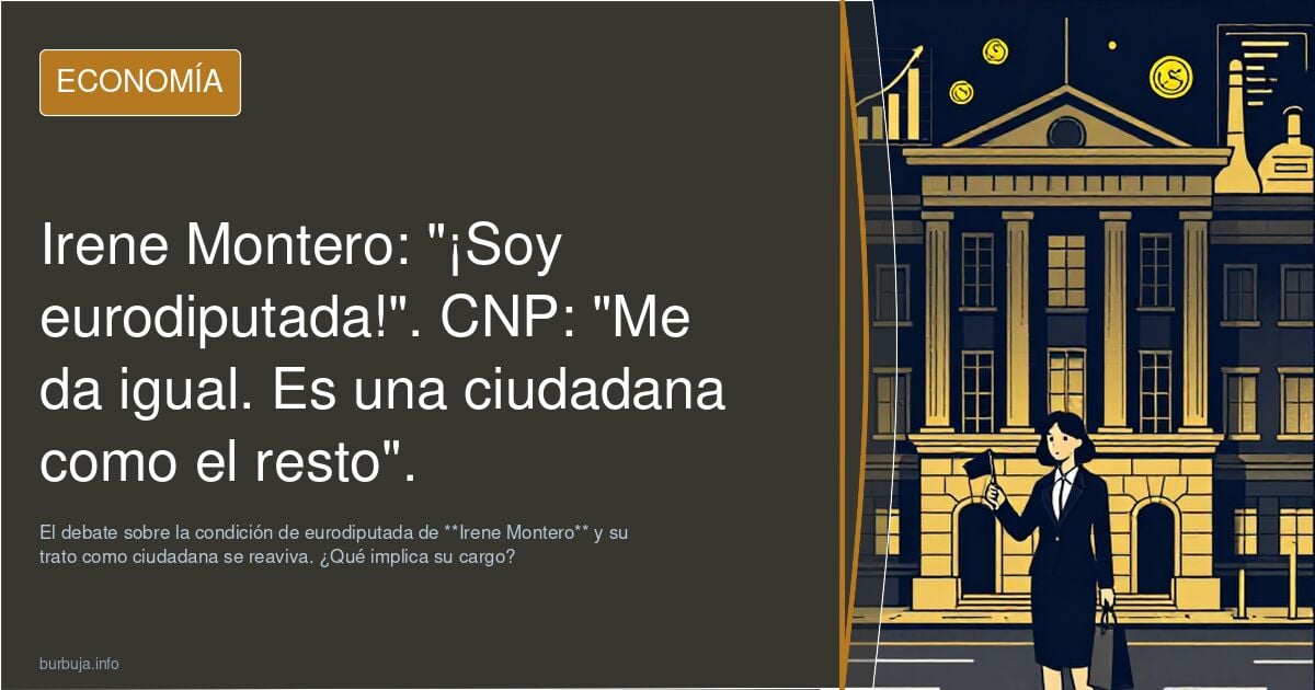 Irene Montero: "¡Soy eurodiputada!". CNP: "Me da igual. Es una ciudadana como el resto".