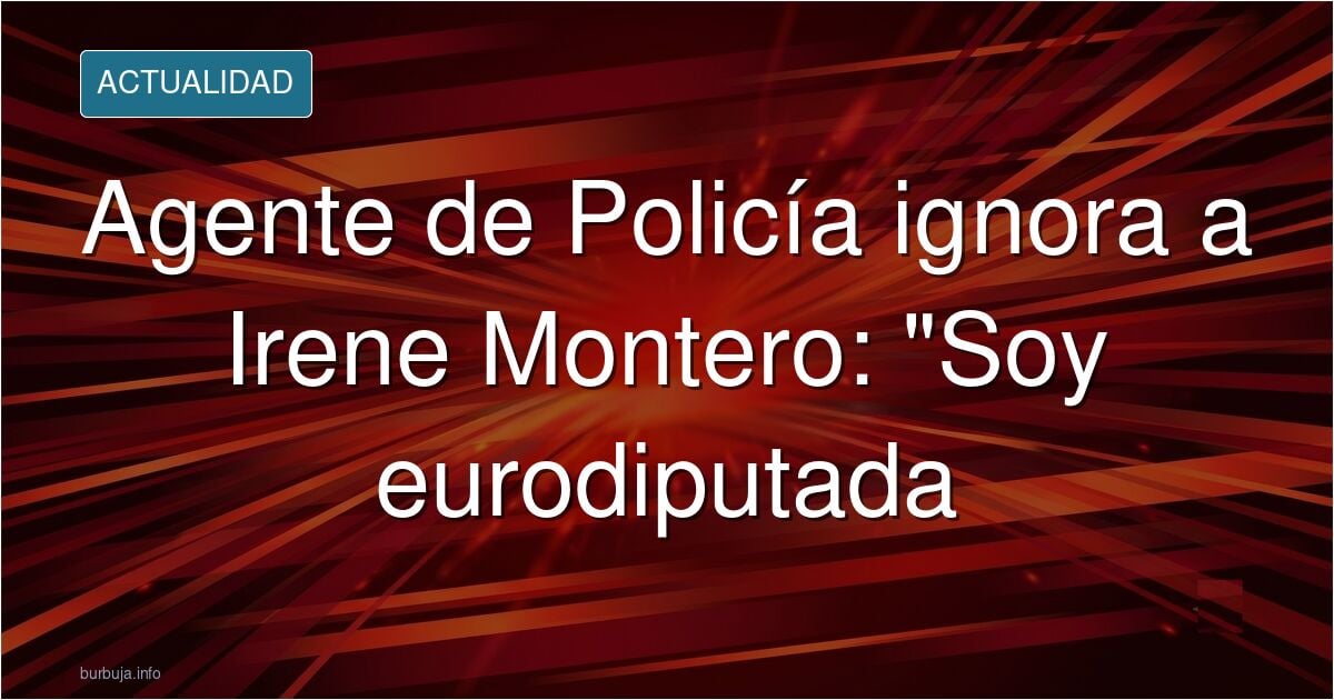 Un agente de la Policía Nacional le baja los humos a Irene Montero tras gritarle a la cara "¡Soy eurodifrutada!"