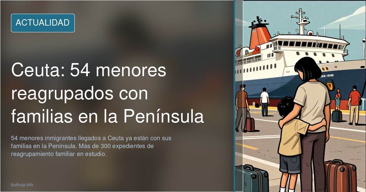 Ceuta: Reunidos con sus familias en la Península 54 menores forasteros llegados a Ceuta (y otros 300 expedientes de reagrupamiento en estudio)