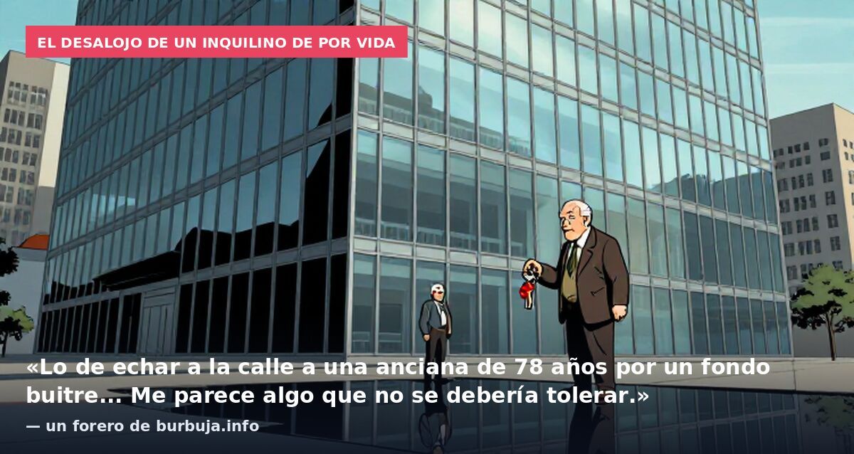 El desalojo de un inquilino de por vida: «Lo de echar a la calle a una anciana de 78 años por un fondo buitre... Me parece algo que no se debería tolerar.» — un forero de burbuja.info