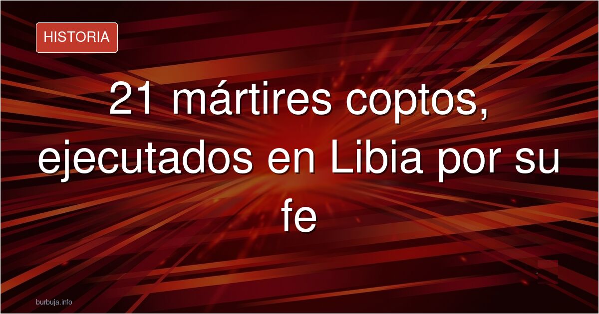 Los 21 mártires coptos de Libia