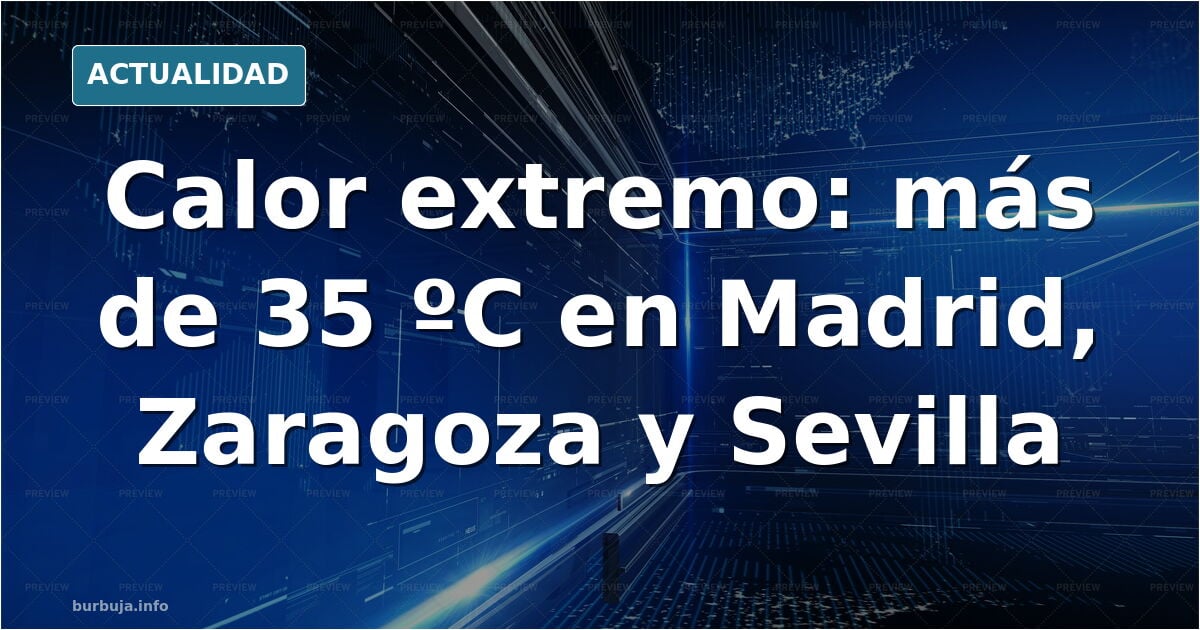 Más de 35 ºC: entre el jueves y el sábado las temperaturas tocarán techo en Madrid, Zaragoza y Sevilla