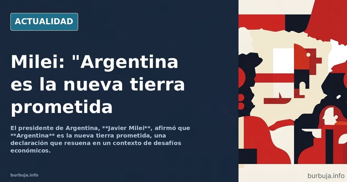 Milei aseguró que ‘Argentina es la nueva tierra prometida’