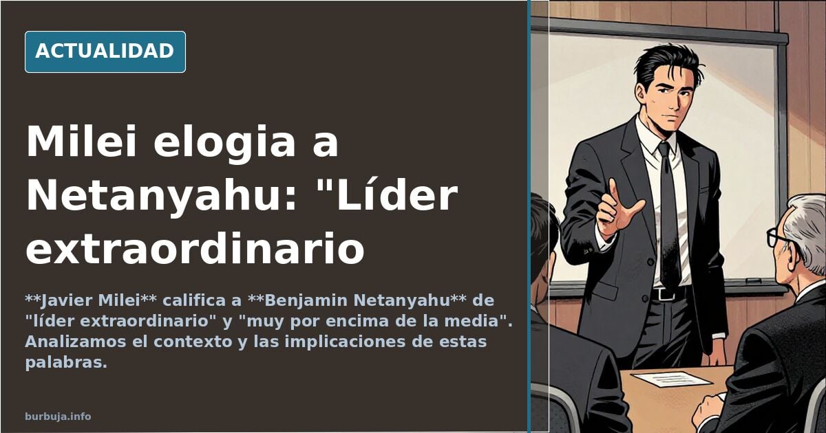 Milei: "Netanyahu es un líder extraordinario. Está muy por encima de la media de los individuos normales"