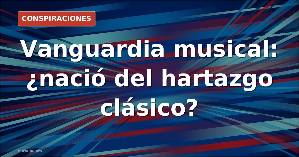 La vanguardia nació porque la música clásica era un ******