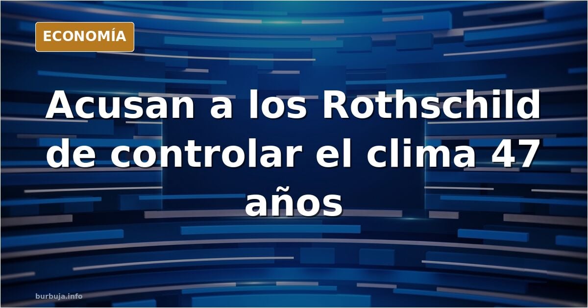 Los ROTHSCHILD han controlado el clima 47 años a través de una red de 22 estaciones de modificación climática