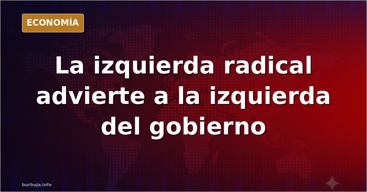 ÚLTIMA HORA La izquierda radical amenaza a la izquierda criminal