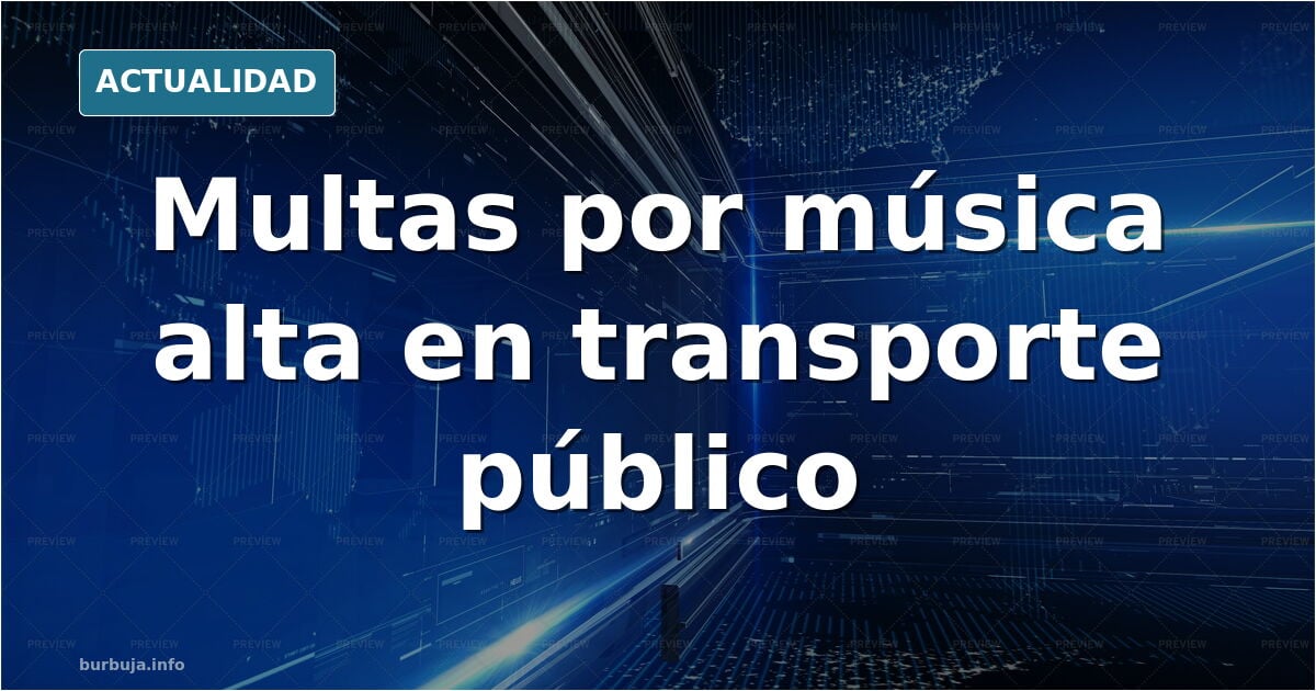 Se multará con multas de 400 a 4000 quien ponga musiquita en transporte publico