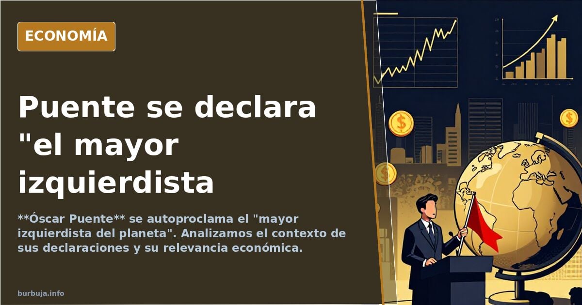 Óscar puente está nervioso y dice que es el mayor izquierdista del planeta
