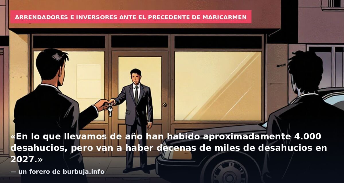 Arrendadores e inversores ante el precedente de Maricarmen: «En lo que llevamos de año han habido aproximadamente 4.000 desahucios, pero van a haber decenas de miles de desahucios en 2027.» — un forero de burbuja.info