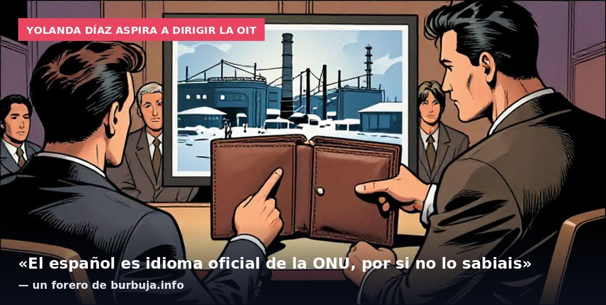Yolanda Díaz aspira a dirigir la OIT: «El español es idioma oficial de la ONU, por si no lo sabiais» — un forero de burbuja.info