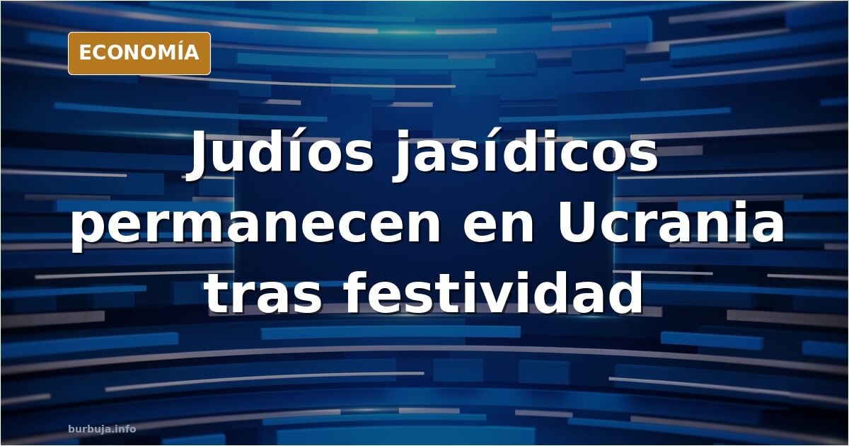 Muchos judíos jasidicos se han quedado en Ucrania tras la celebración anual... Y la están liando