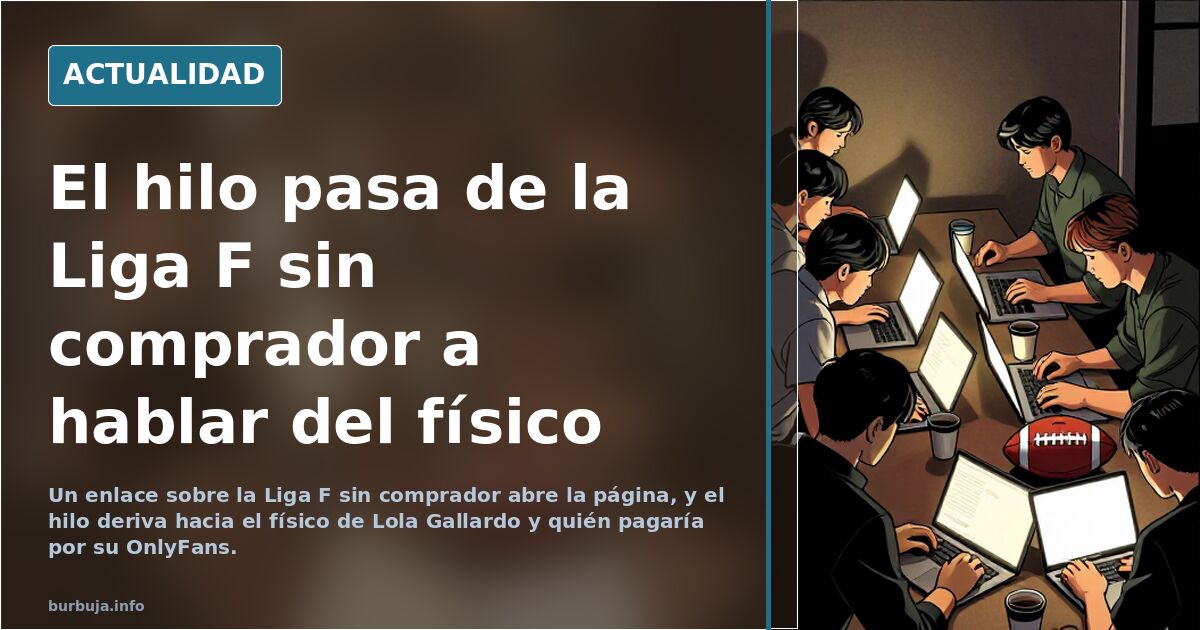 El hilo pasa de la Liga F sin comprador a hablar del físico