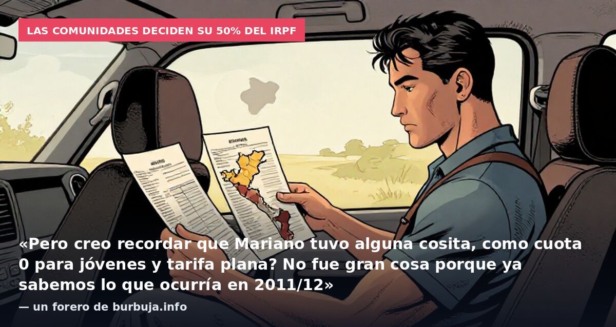 Las comunidades deciden su 50% del IRPF: «Pero creo recordar que Mariano tuvo alguna cosita, como cuota 0 para jóvenes y tarifa plana? No fue gran cosa porque ya sabemos lo que ocurría en 2011/12» — un forero de burbuja.info