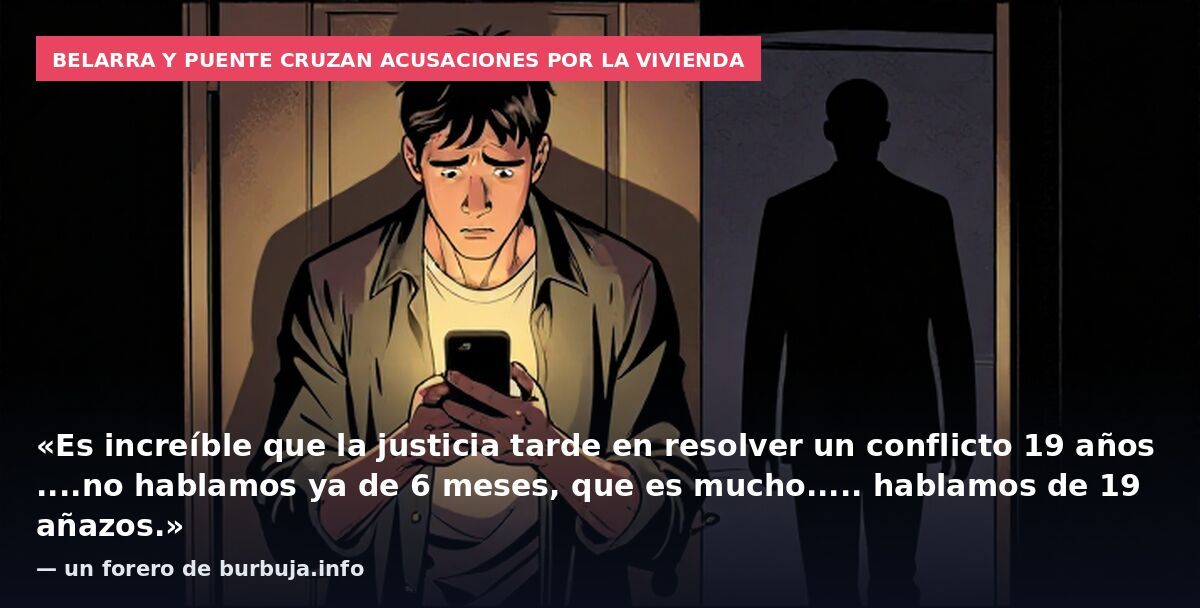 Belarra y Puente cruzan acusaciones por la vivienda: «Es increíble que la justicia tarde en resolver un conflicto 19 años ....no hablamos ya de 6 meses, que es mucho..... hablamos de 19 añazos.» — un forero de burbuja.info