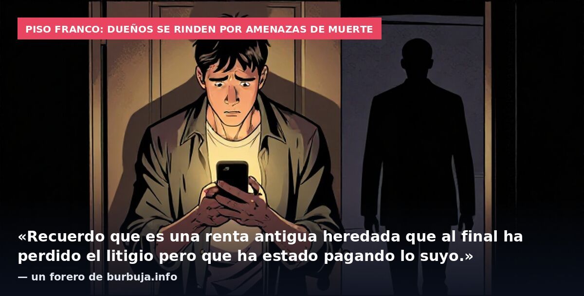 Piso Franco: dueños se rinden por amenazas de muerte: «Recuerdo que es una renta antigua heredada que al final ha perdido el litigio pero que ha estado pagando lo suyo.» — un forero de burbuja.info