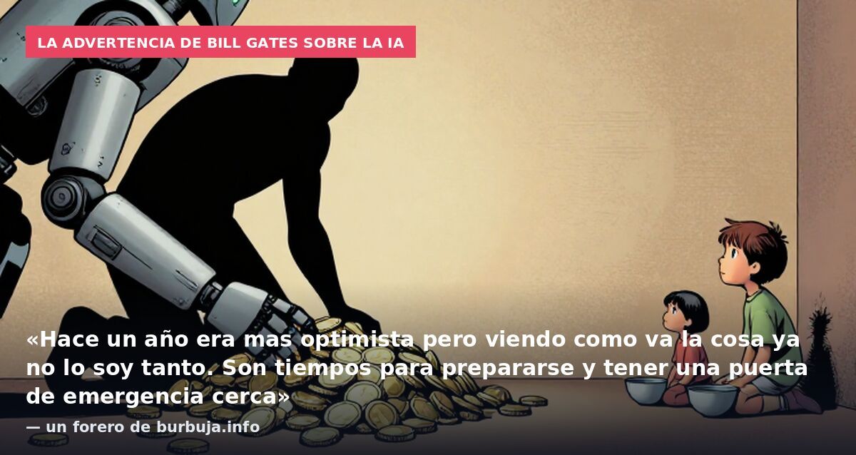 La advertencia de Bill Gates sobre la IA: «Hace un año era mas optimista pero viendo como va la cosa ya no lo soy tanto. Son tiempos para prepararse y tener una puerta de emergencia cerca» — un forero de burbuja.info