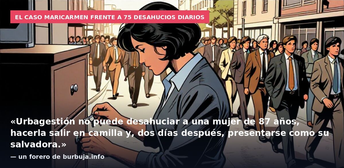 El caso Maricarmen frente a 75 desahucios diarios: «Urbagestión no puede desahuciar a una mujer de 87 años, hacerla salir en camilla y, dos días después, presentarse como su salvadora.» — un forero de burbuja.info