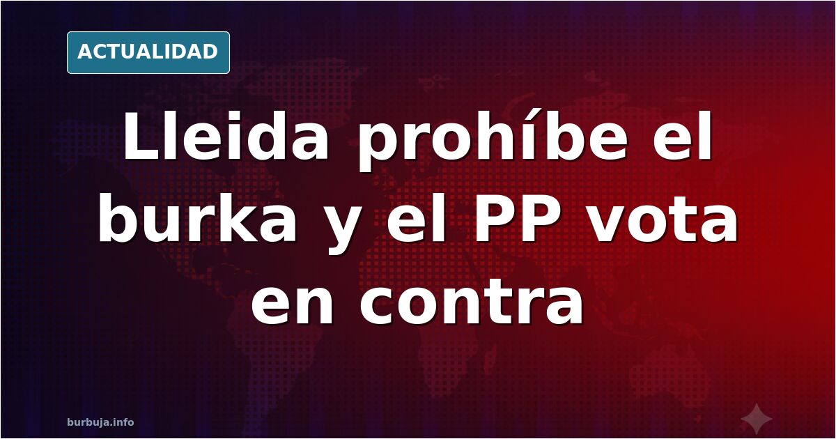 Lleida Votes to Ban the Burqa, With PSC in Favor and PP Against