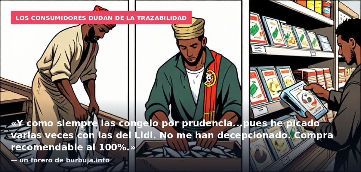 Los consumidores dudan de la trazabilidad: «Y como siempre las congelo por prudencia...pues he picado varias veces con las del Lidl. No me han decepcionado. Compra recomendable al 100%.» — un forero de burbuja.info