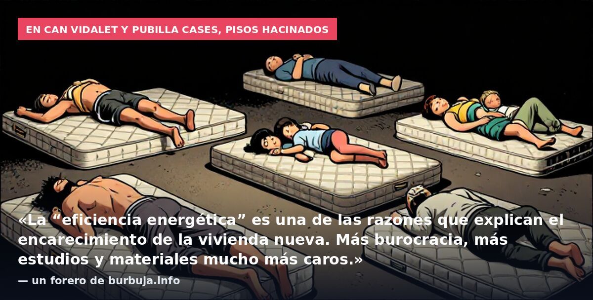 En Can Vidalet y Pubilla Cases, pisos hacinados: «La “eficiencia energética” es una de las razones que explican el encarecimiento de la vivienda nueva. Más burocracia, más estudios y materiales mucho más caros.» — un forero de burbuja.info