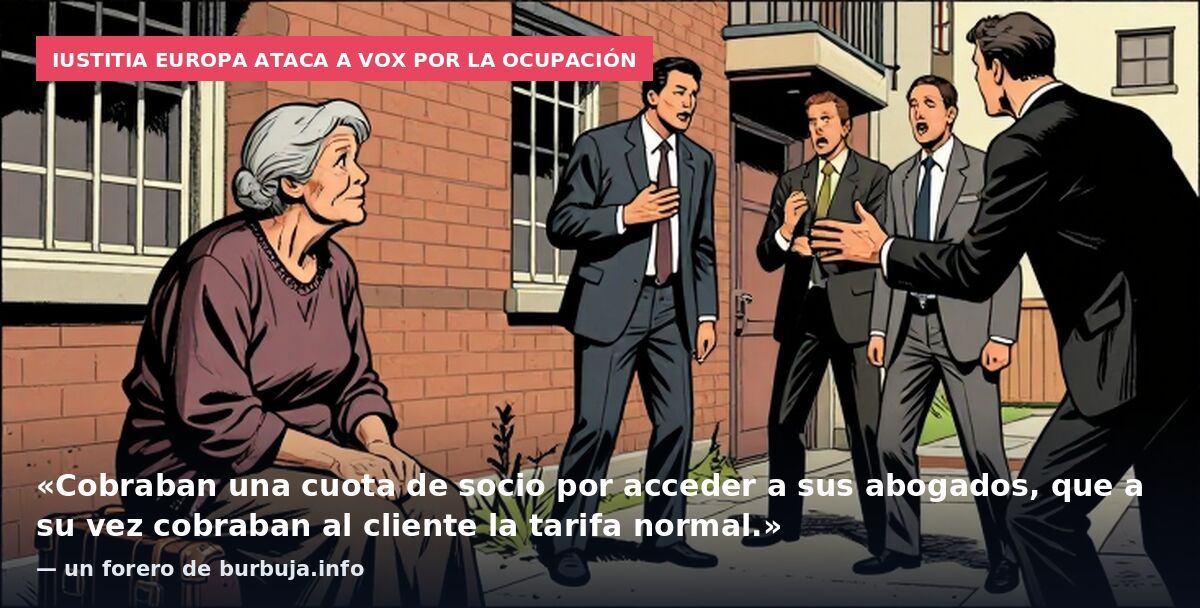 Iustitia Europa ataca a VOX por la ocupación: «Cobraban una cuota de socio por acceder a sus abogados, que a su vez cobraban al cliente la tarifa normal.» — un forero de burbuja.info