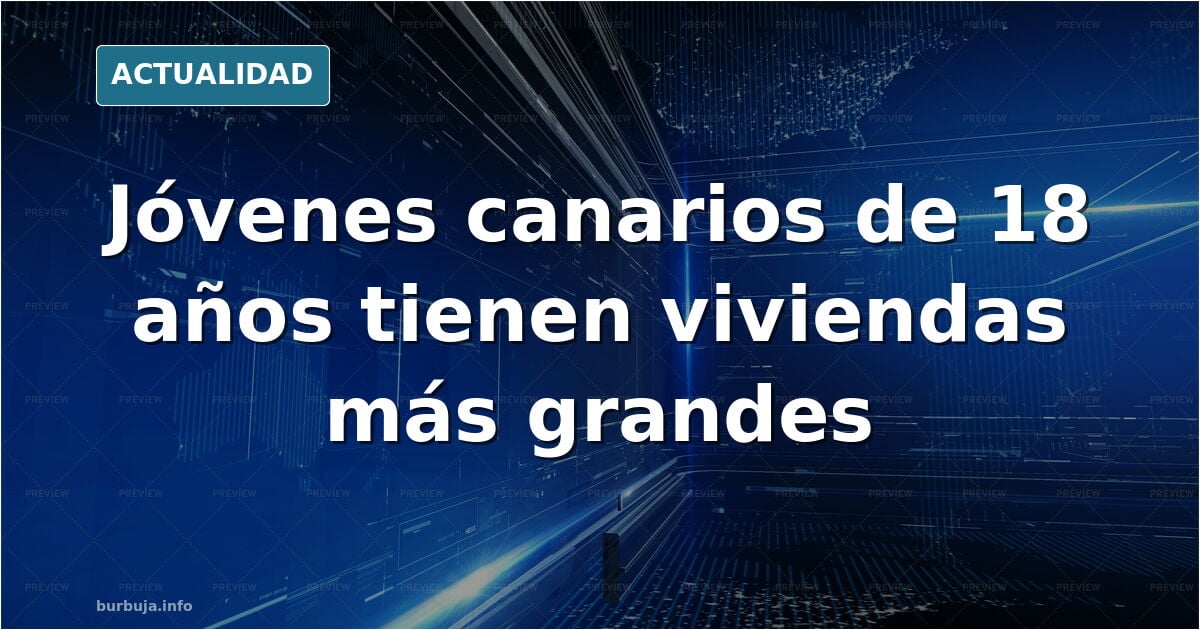 Canarias: con 18 años  e independizados, tienen una vivienda más grande que el 95% de jóvenes españoles de su edad