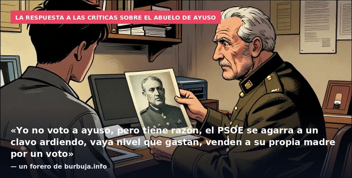 La respuesta a las críticas sobre el abuelo de Ayuso: «Yo no voto a ayuso, pero tiene razón, el PSOE se agarra a un clavo ardiendo, vaya nivel que gastan, venden a su propia madre por un voto» — un forero de burbuja.info