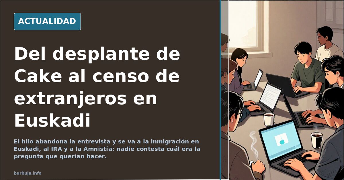 Del desplante de Cake al censo de extranjeros en Euskadi