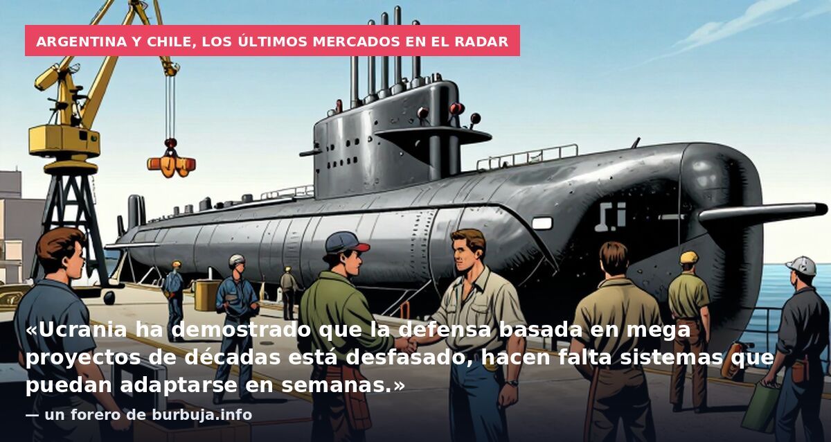 Argentina y Chile, los últimos mercados en el radar: «Ucrania ha demostrado que la defensa basada en mega proyectos de décadas está desfasado, hacen falta sistemas que puedan adaptarse en semanas.» — un forero de burbuja.info