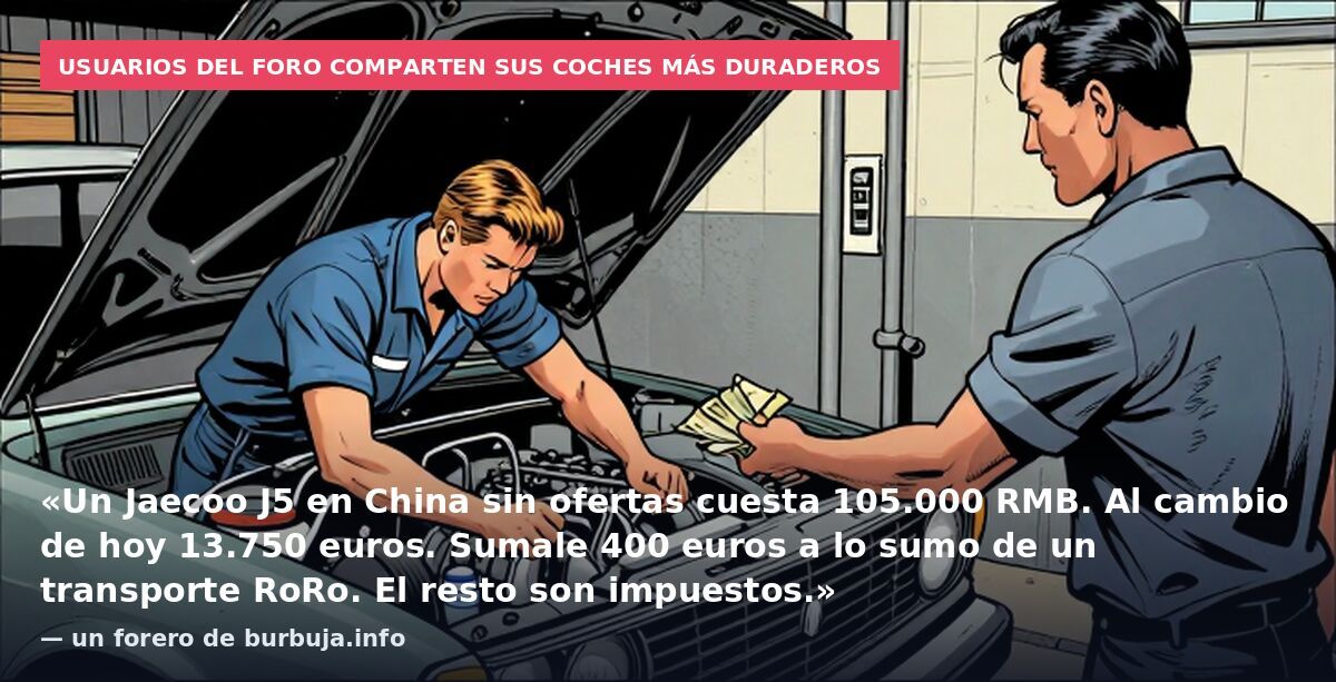Usuarios del foro comparten sus coches más duraderos: «Un Jaecoo J5 en China sin ofertas cuesta 105.000 RMB. Al cambio de hoy 13.750 euros. Sumale 400 euros a lo sumo de un transporte RoRo. El resto son impuestos.» — un forero de burbuja.info