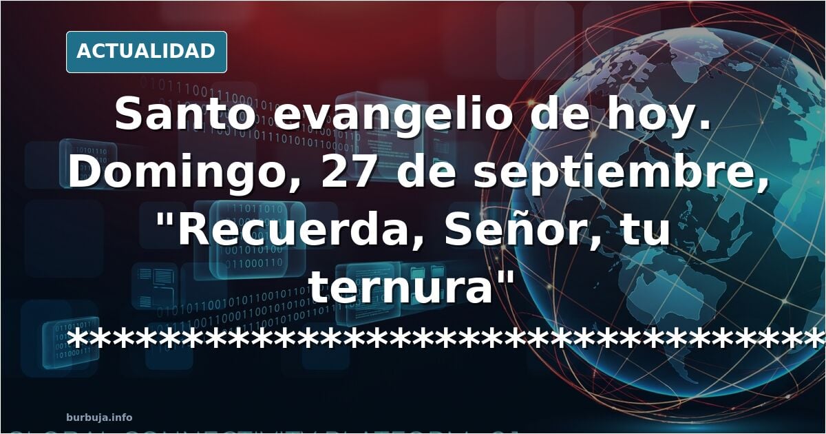 Santo evangelio de hoy. Domingo, 27 de septiembre, "Recuerda, Señor, tu ternura" **********************************************Sto.Rosario a las 22.00