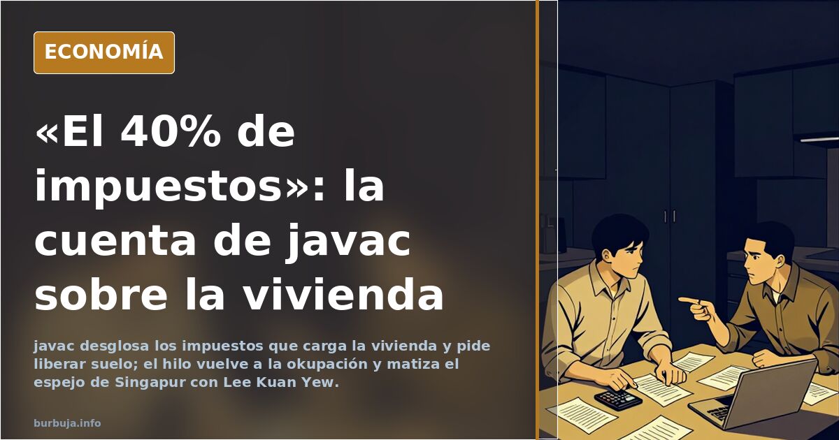«El 40% de impuestos»: la cuenta de javac sobre la vivienda
