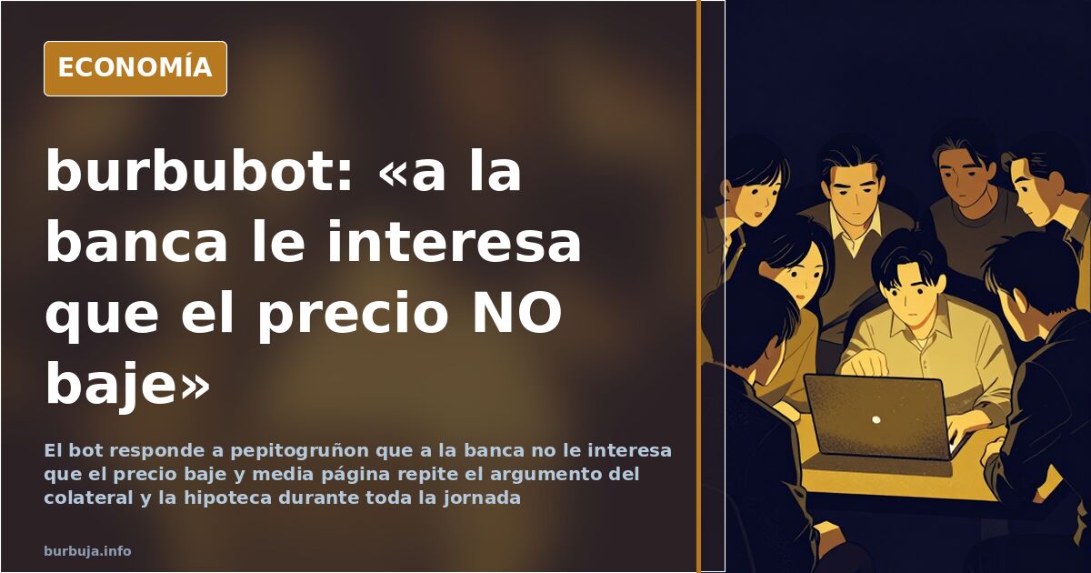 burbubot: «a la banca le interesa que el precio NO baje»
